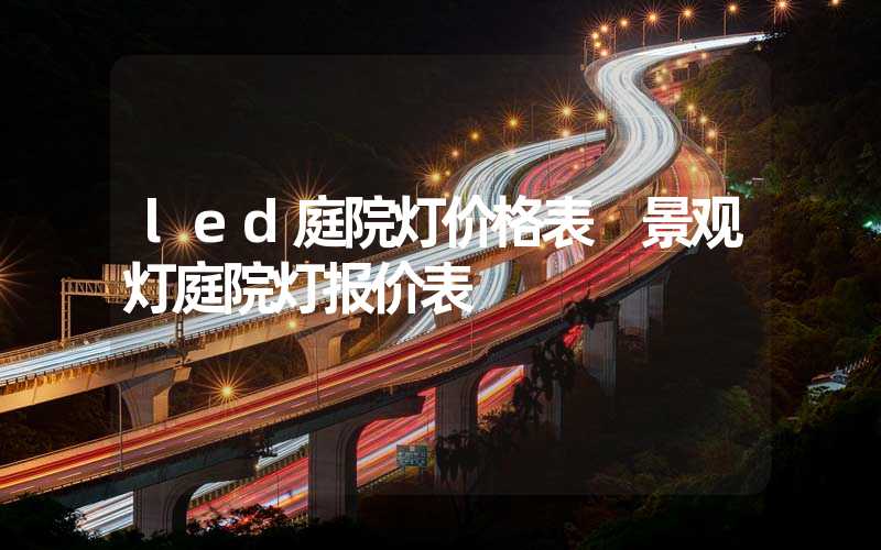 led庭院灯价格表 景观灯庭院灯报价表